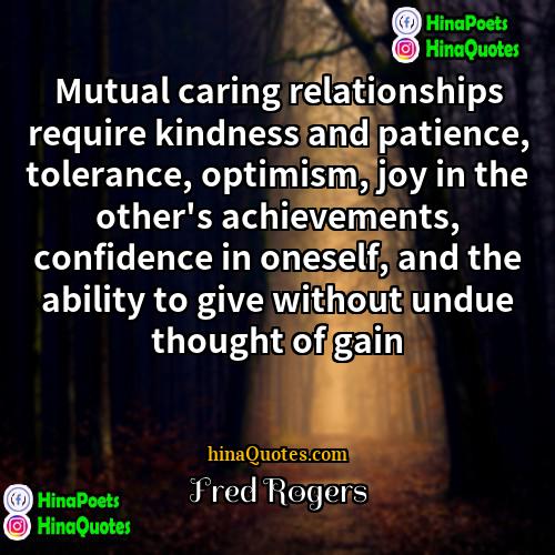 Fred Rogers Quotes | Mutual caring relationships require kindness and patience,